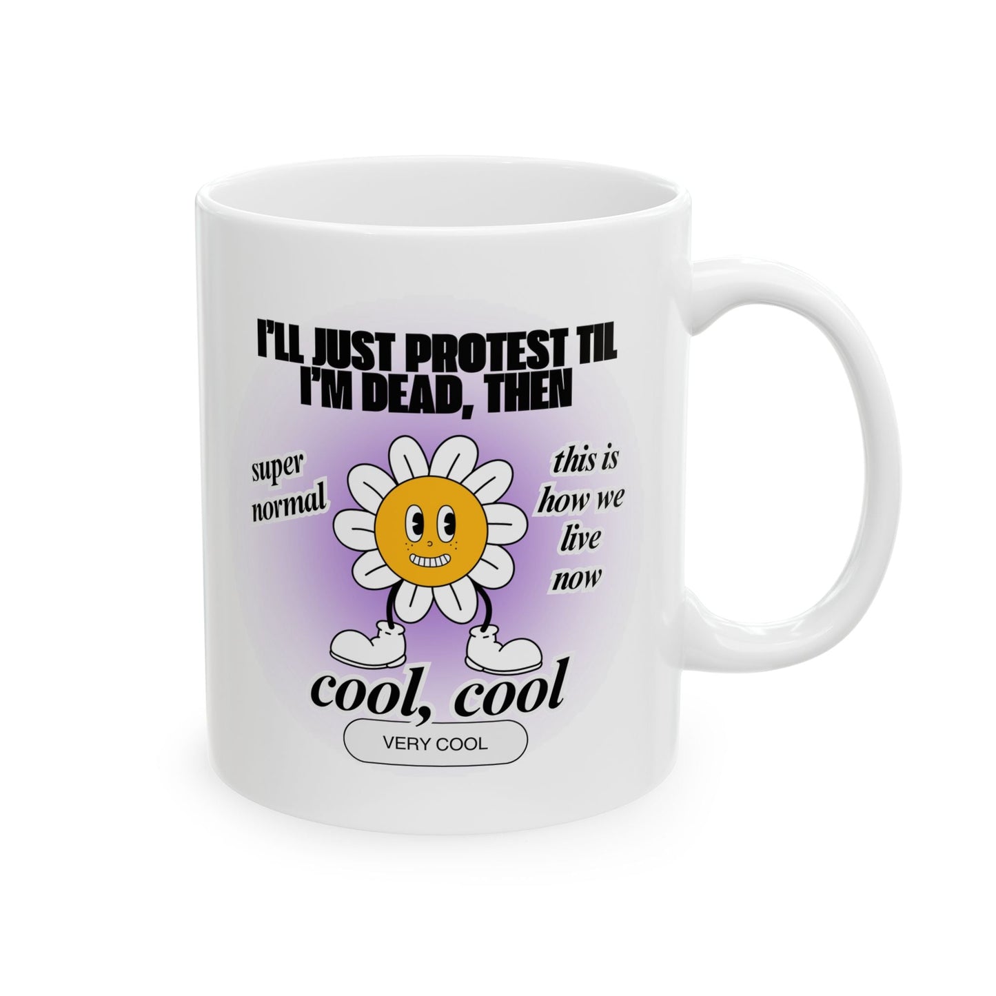 I'll Just Protest Til I'm Dead, Then Groovy Flower Ceramic Mug 11oz