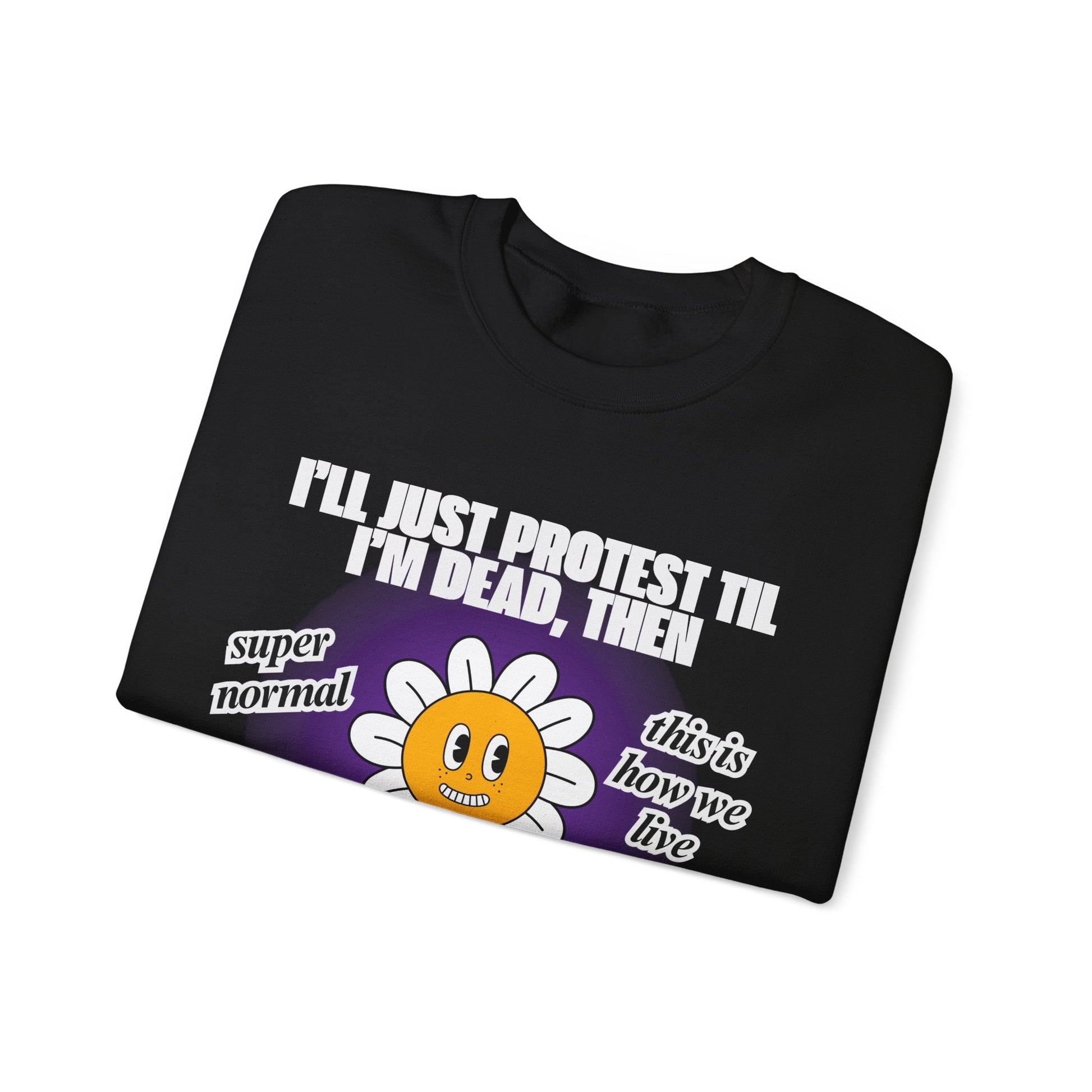 I'll Just Protest Til I'm Dead, Then Groovy Flower Unisex Heavy Blend™ Crewneck Sweatshirt