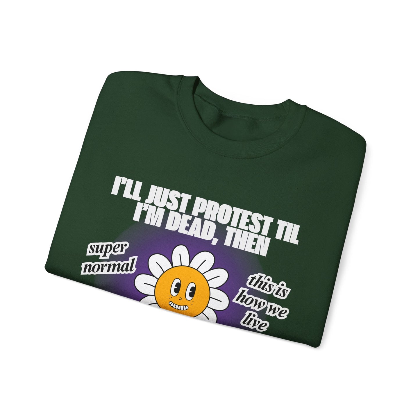 I'll Just Protest Til I'm Dead, Then Groovy Flower Unisex Heavy Blend™ Crewneck Sweatshirt