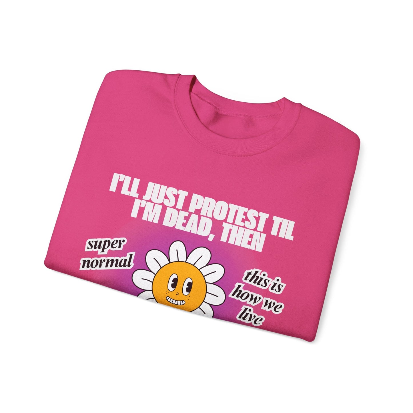 I'll Just Protest Til I'm Dead, Then Groovy Flower Unisex Heavy Blend™ Crewneck Sweatshirt