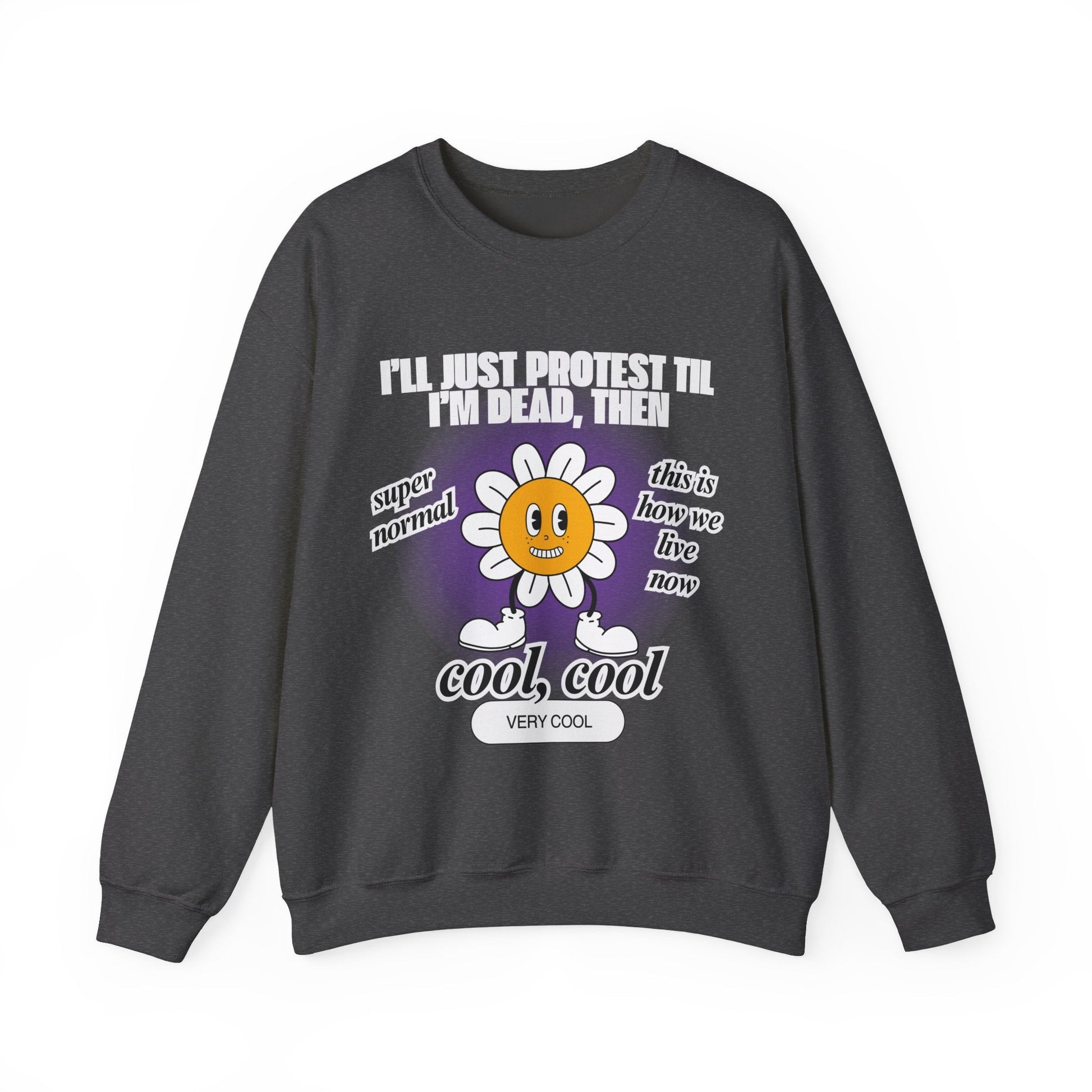 I'll Just Protest Til I'm Dead, Then Groovy Flower Unisex Heavy Blend™ Crewneck Sweatshirt (Sizes S-5X)