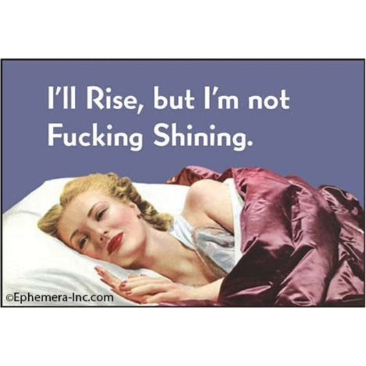 I'll Rise, But I'm Not Fucking Shining Magnet-Ephemera-The Bullish Store
