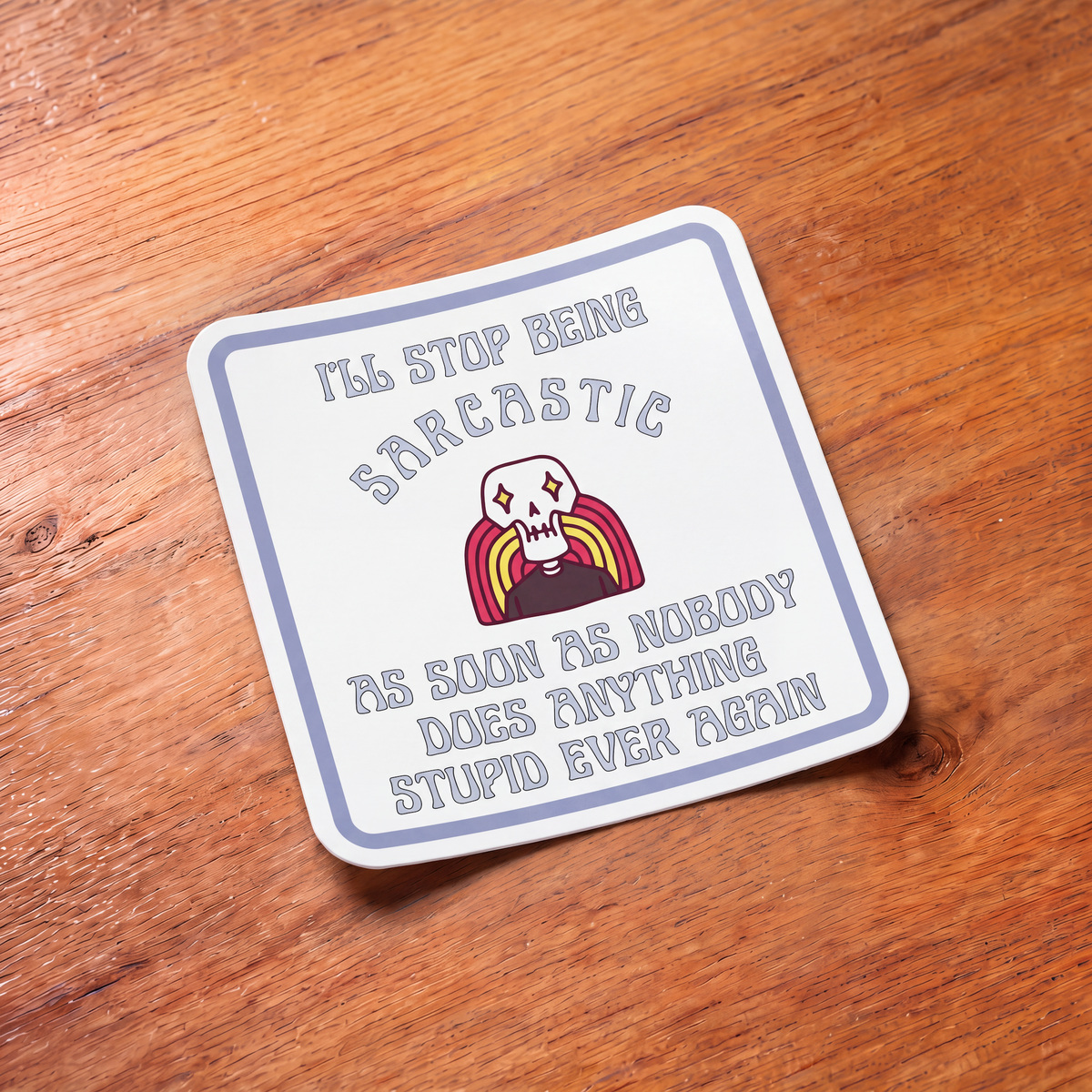 I'll Stop Being Sarcastic As Soon as Nobody Does Anything Stupid Ever Again Vinyl Die Cut Sticker-GetBullish-The Bullish Store