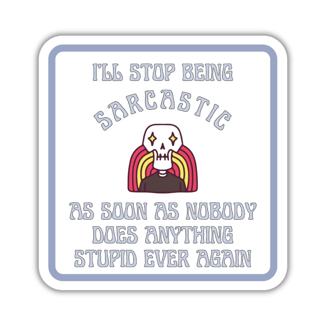 I'll Stop Being Sarcastic As Soon as Nobody Does Anything Stupid Ever Again Vinyl Die Cut Sticker