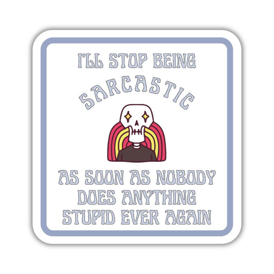 I'll Stop Being Sarcastic As Soon as Nobody Does Anything Stupid Ever Again Vinyl Die Cut Sticker