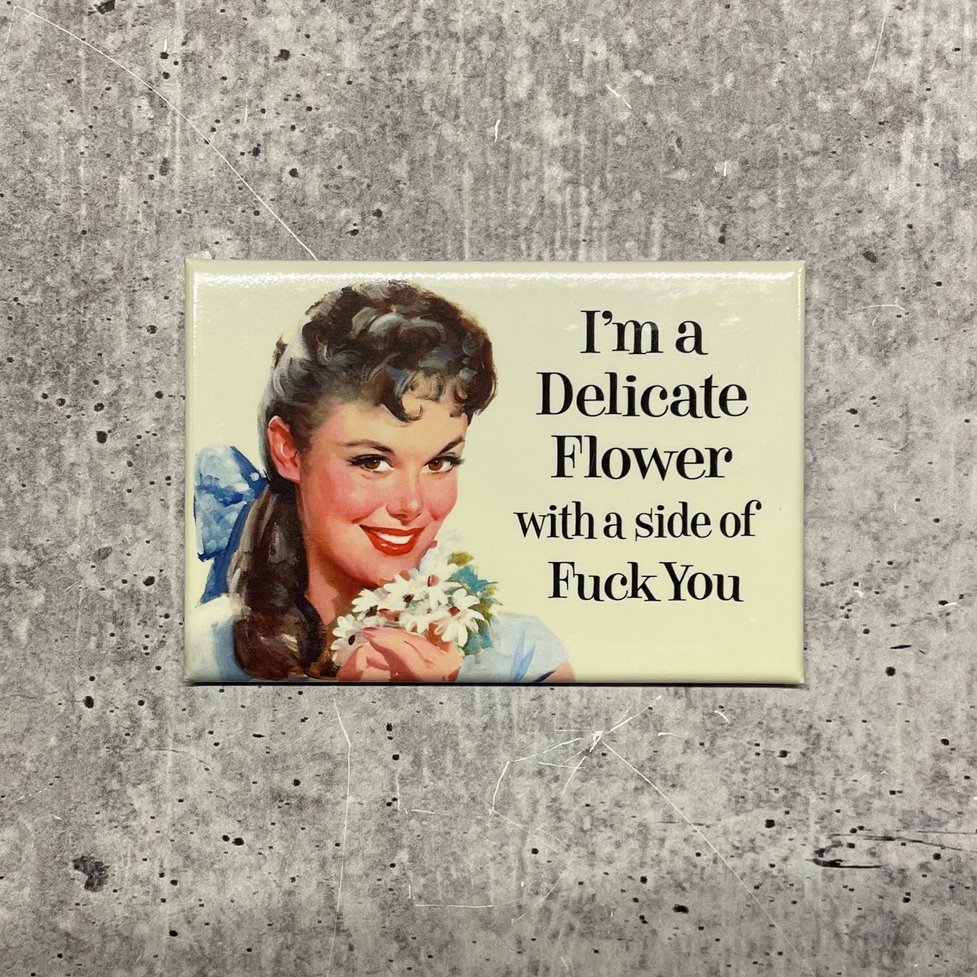 I'm A Delicate Flower With A Side Of Fuck You Fridge Magnet