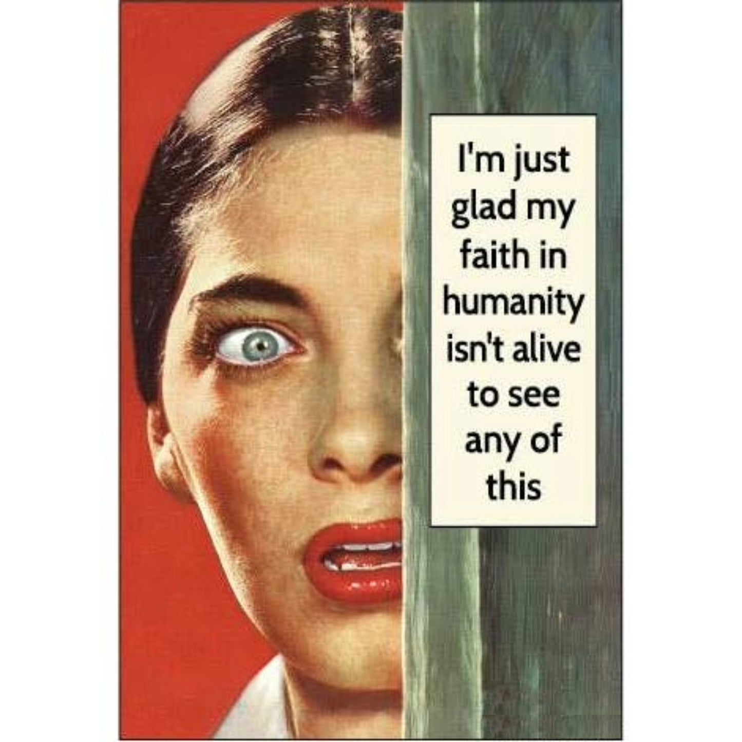 I'm Just Glad My Faith In Humanity Isn't Alive To See Any Of This Refrigerator Magnet | 3" x 2"-Ephemera-The Bullish Store