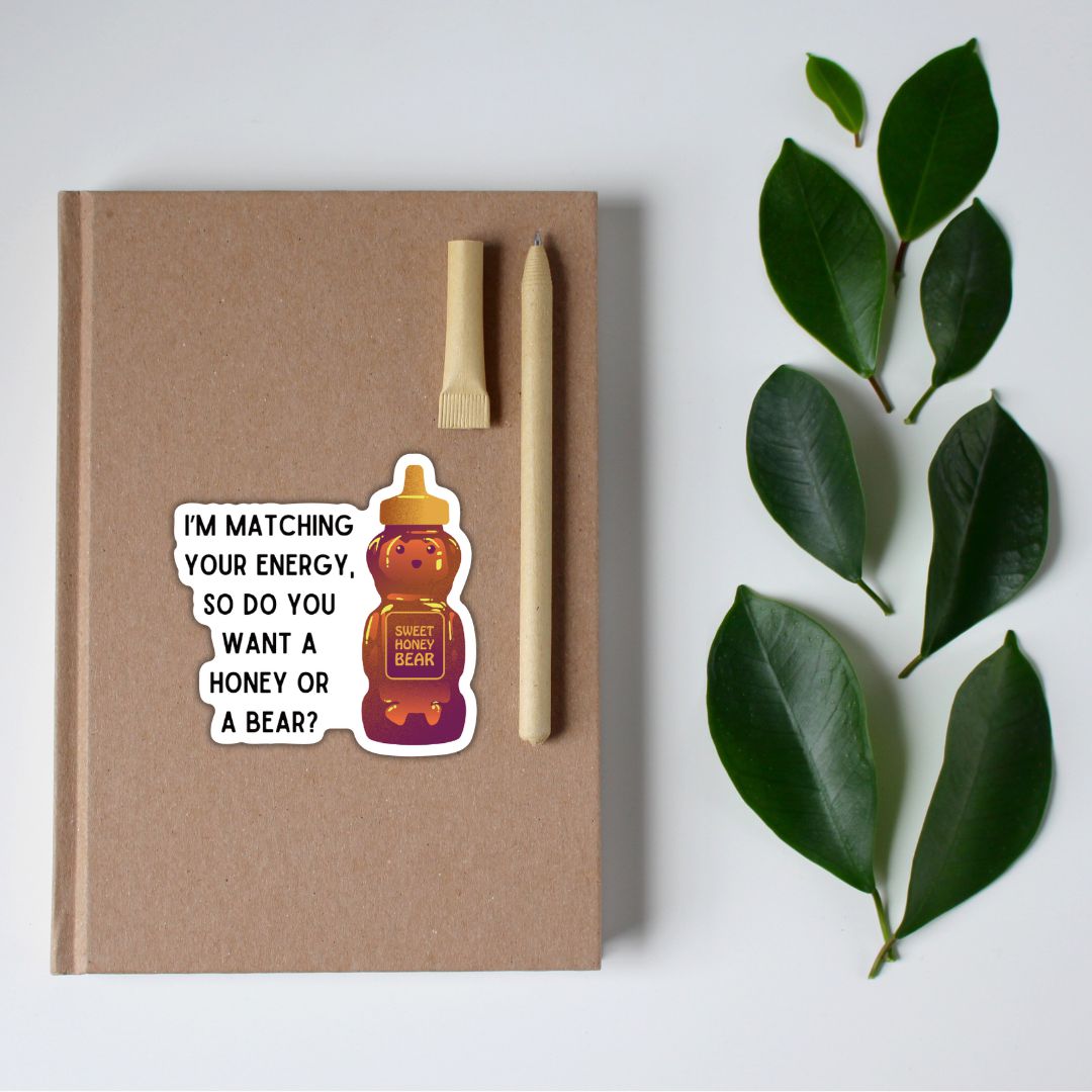 I'm Matching Your Energy, So Do You Want Honey Or A Bear? | Vinyl Die Cut Sticker