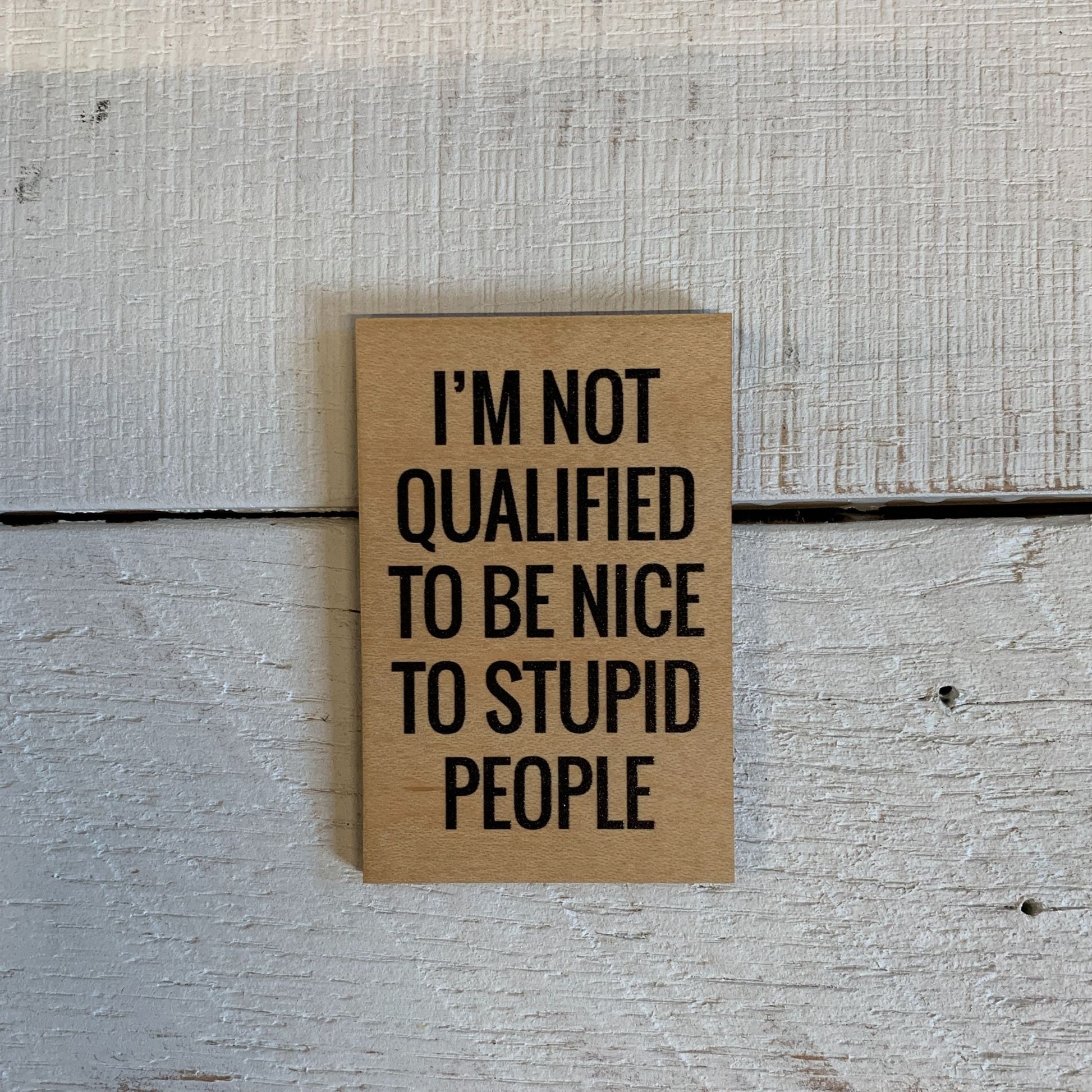 I'm Not Qualified To Be Nice To Stupid People Funny Wood Refrigerator Magnet | 2" x 3"