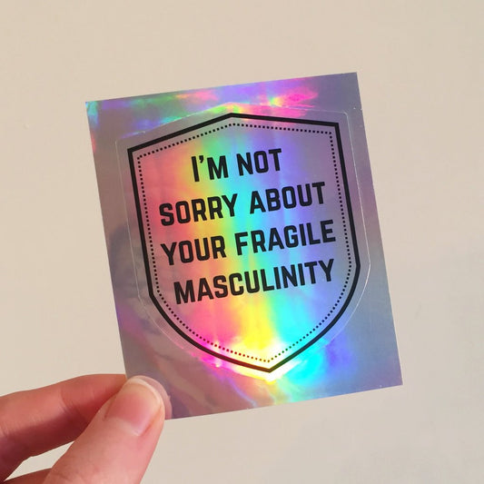 I'm Not Sorry About Your Fragile Masculinity Silver Holographic Sticker