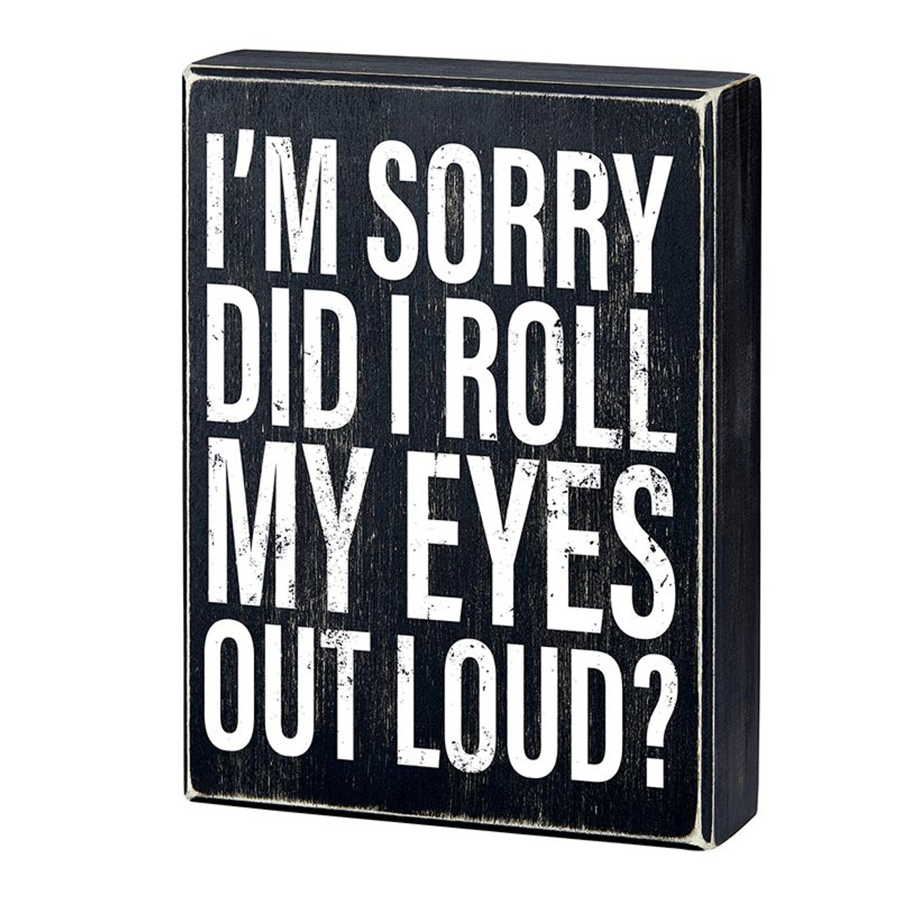 I'm Sorry Did I Roll My Eyes Out Loud? Box Sign | Wooden Box Wall Tabletop Decor | 6" x 8"