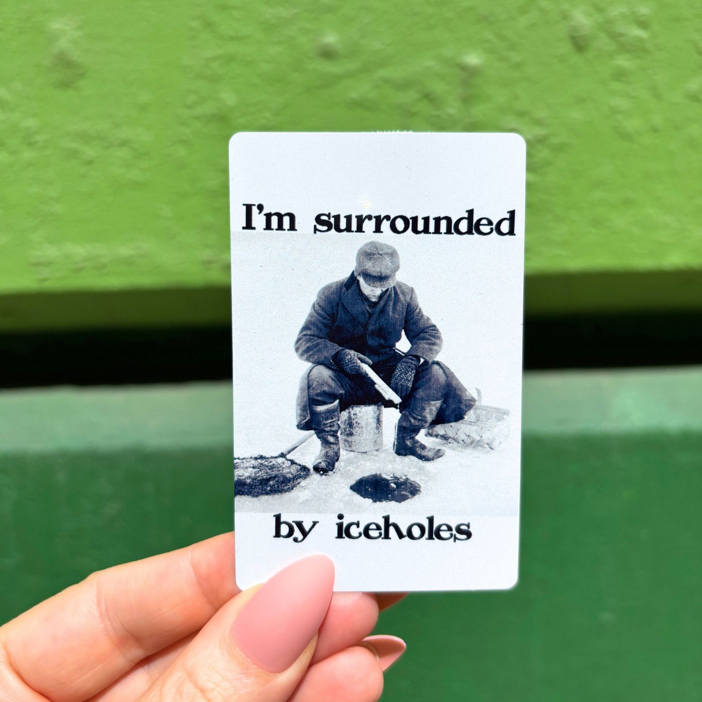 I'm Surrounded by Ice Holes Metal Refrigerator Magnet Up North Humor