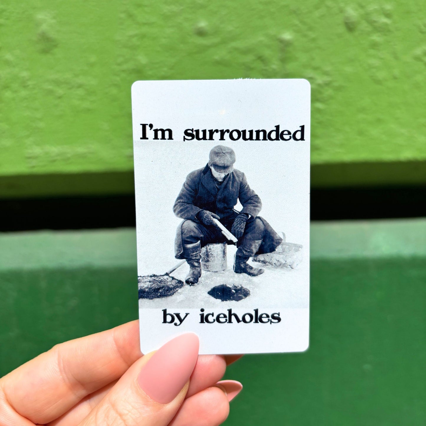I'm Surrounded by Ice Holes Metal Refrigerator Magnet Up North Humor