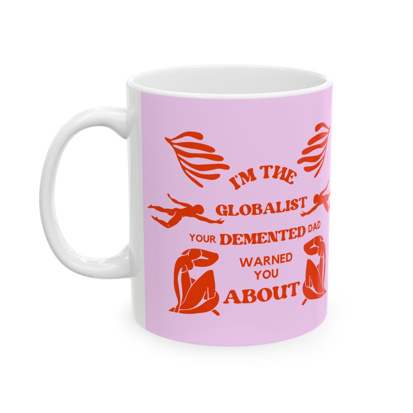 I'm the Globalist Your Demented Dad Warned You About Ceramic Mug 11oz