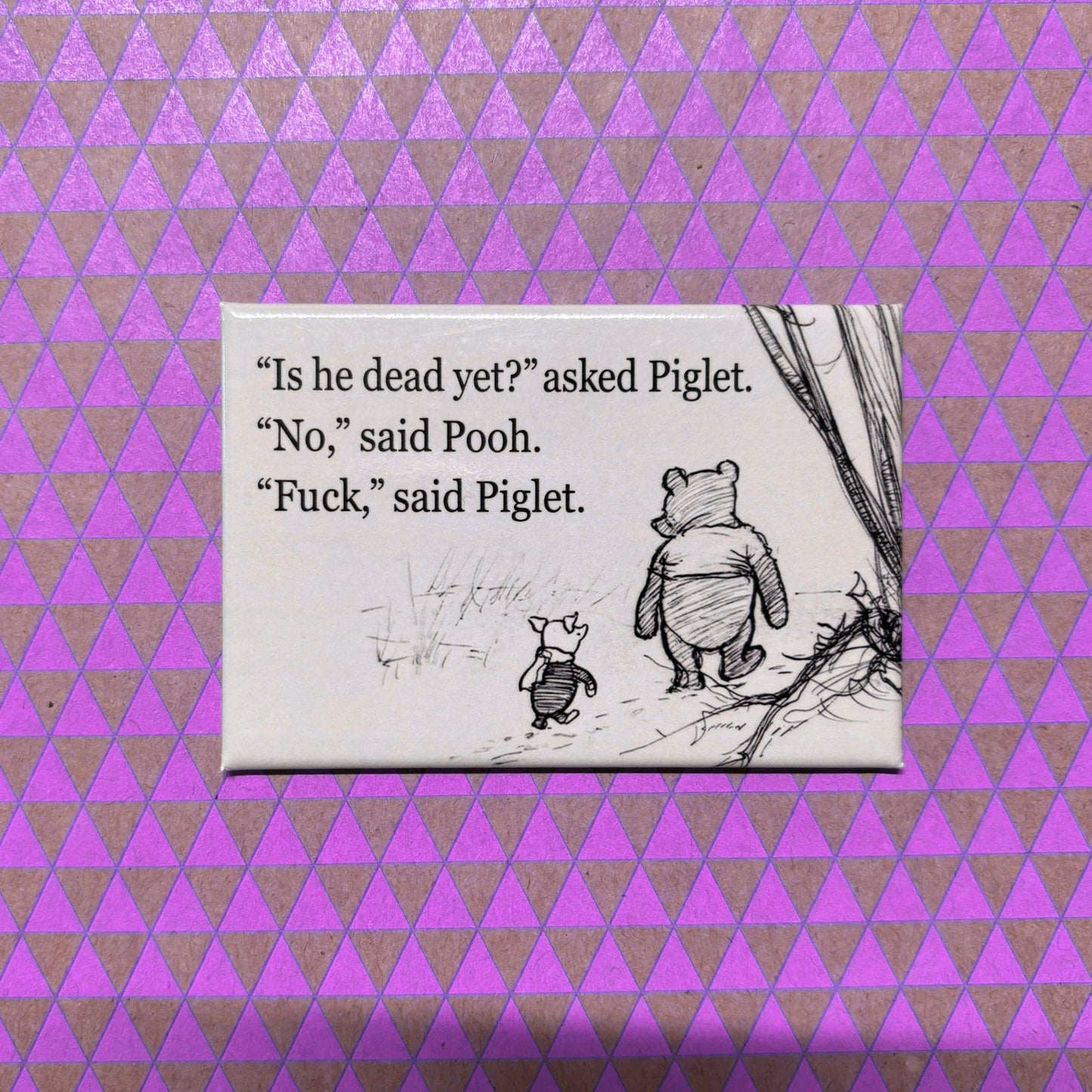 Is He Dead Yet? Asked Piglet. No, Said Pooh Refrigerator Magnet | 3" x 2"