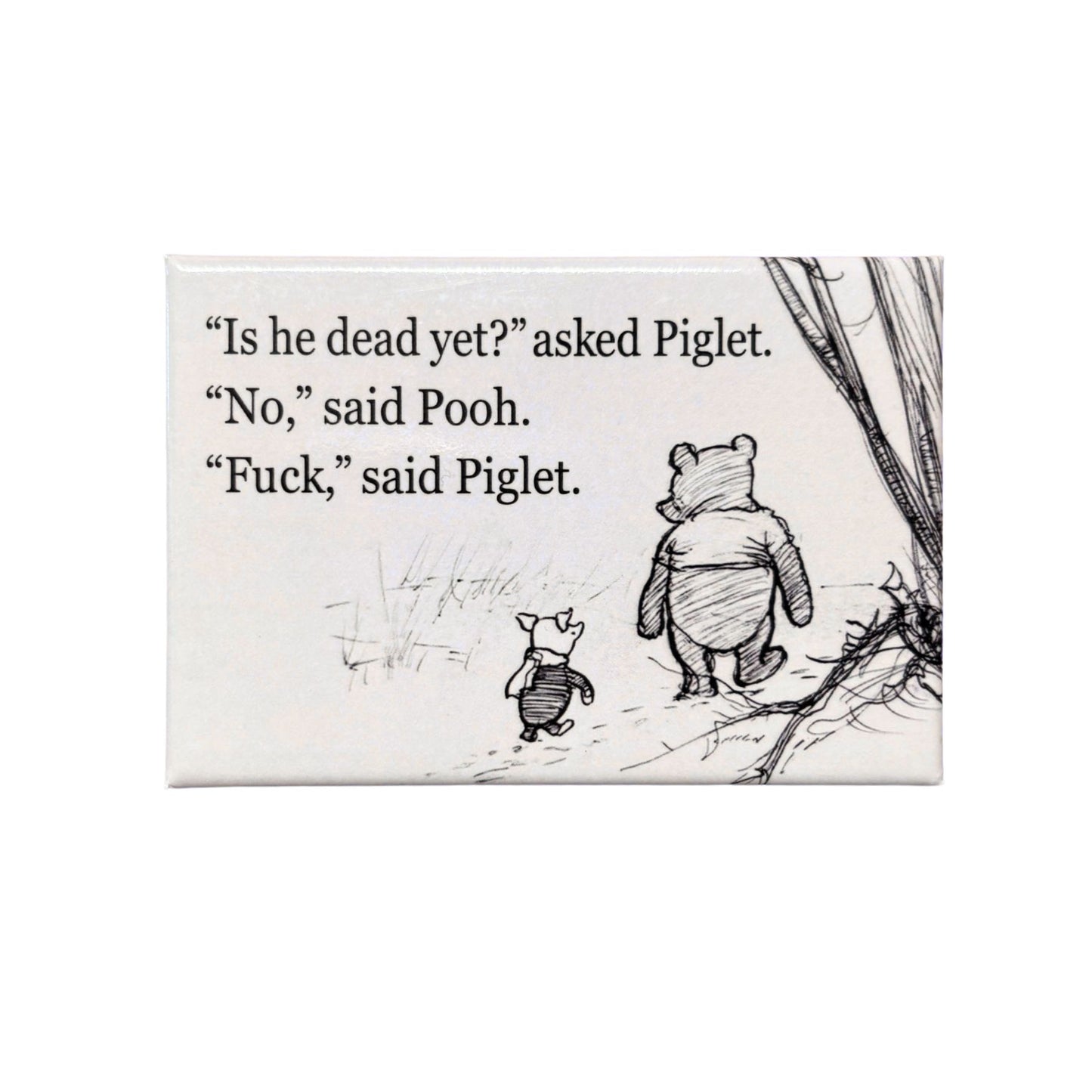 Is He Dead Yet? Asked Piglet. No, Said Pooh Refrigerator Magnet | 3" x 2"