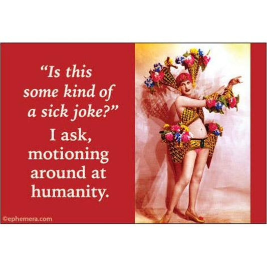 Is This Some Kind Of Sick Joke? I Ask, Motioning Around At Humanity. Refrigerator Magnet | 3" x 2"-Ephemera-The Bullish Store