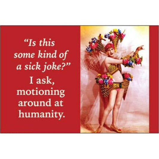 Is This Some Kind Of Sick Joke? I Ask, Motioning Around At Humanity. Refrigerator Magnet | 3" x 2"-Ephemera-The Bullish Store