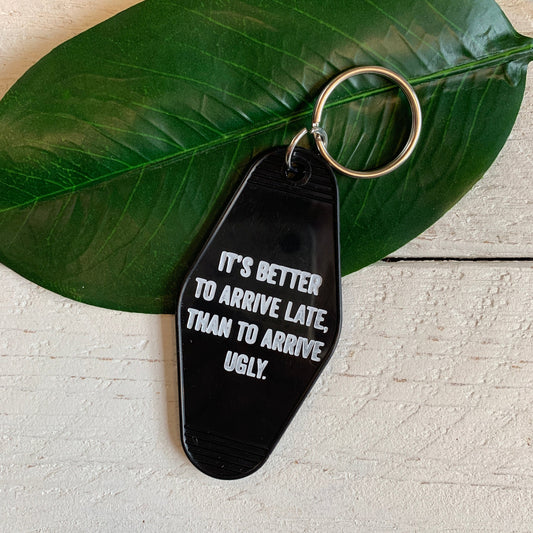 It's Better To Arrive Late, Than To Arrive Ugly Keychain in Black and White