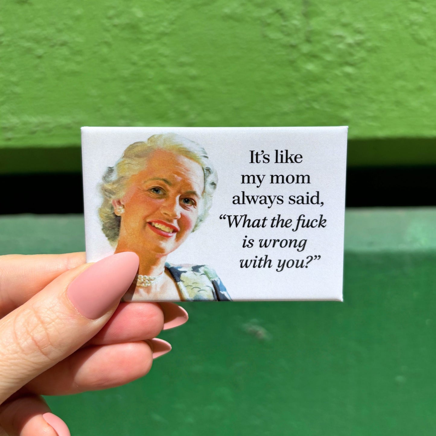 It's Like My Mom Always Said - What The Fuck Is Wrong With You Magnet | 2" x 3"