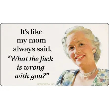 It's Like My Mom Always Said, "What the F**k Is Wrong With You?" Vinyl Sticker | Rectangular Large Size Decal | 6" x 3.4"