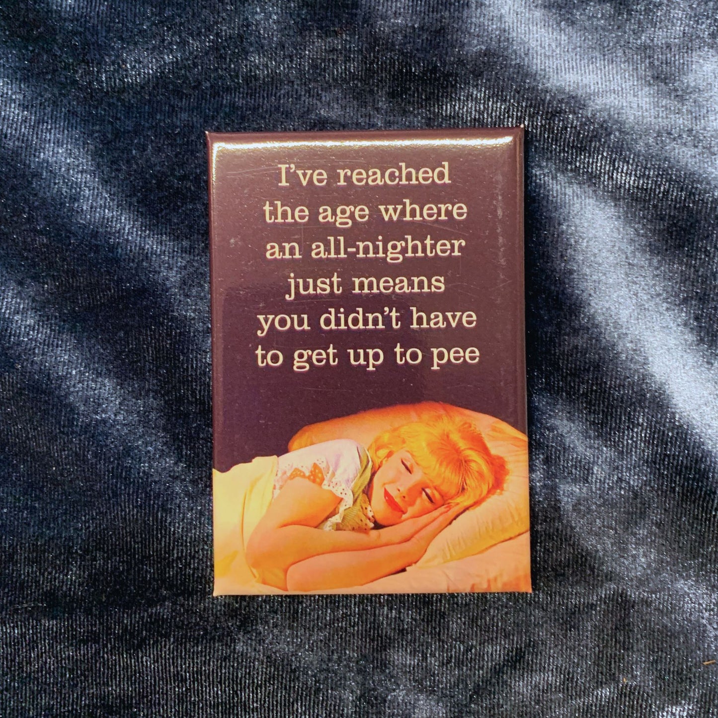 I've Reached The Age Where Didn't Have To Get Up To Pee Magnet | Refrigerator Magnetic Surface Decor