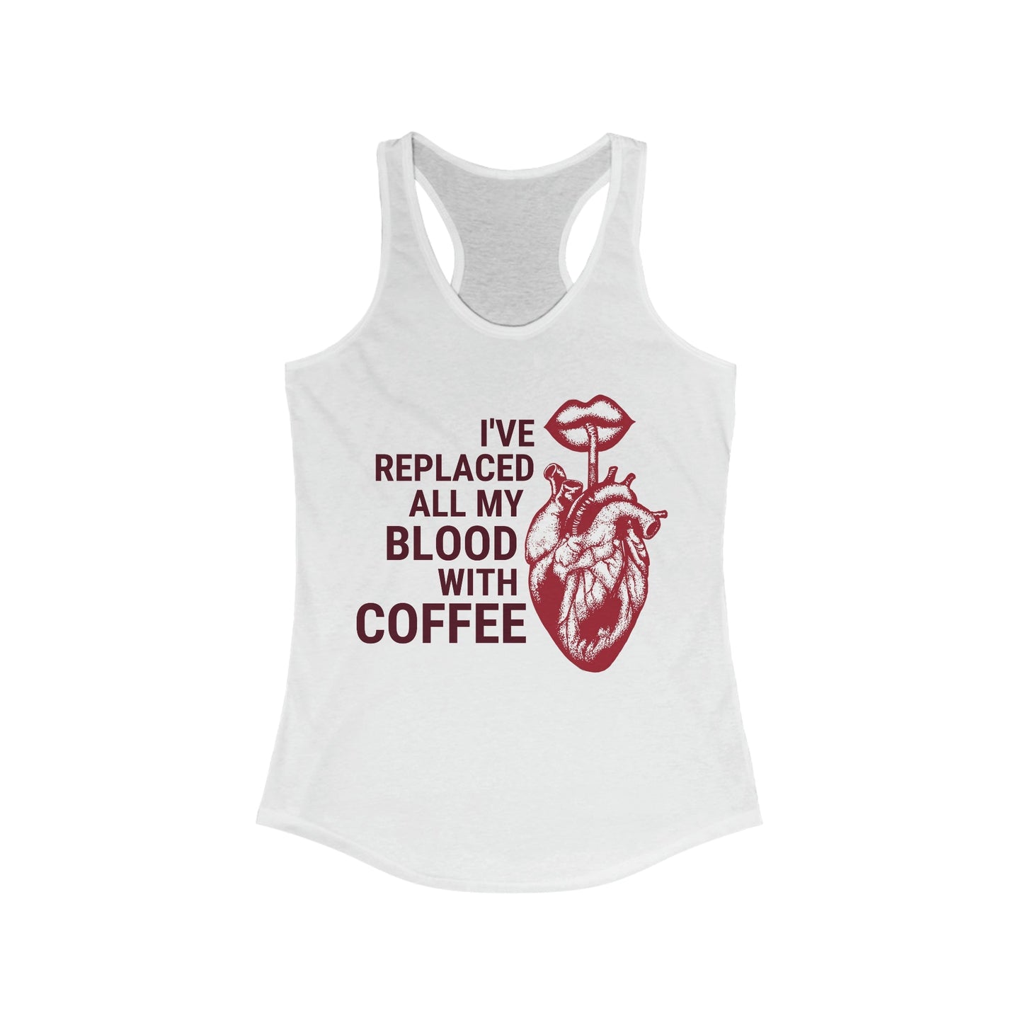 I've Replaced All My Blood With Coffee Women's Ideal Racerback Tank