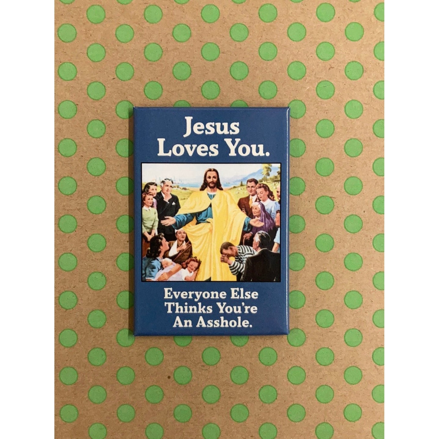 Jesus Loves You - Everyone Thinks You're An Asshole Fridge Magnet