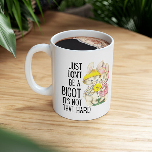 Just Don't Be A Bigot It's Not That Hard Ceramic Mug 11oz