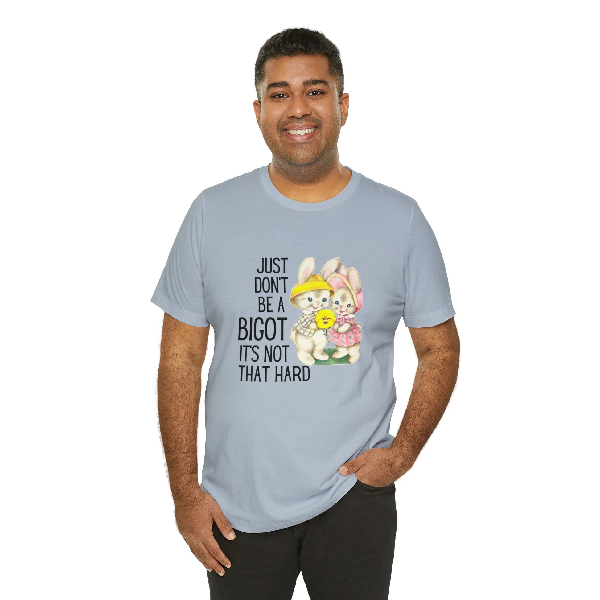 Just Don't Be A Bigot It's Not That Hard Unisex Jersey Short Sleeve Tee [Multiple Color Options]
