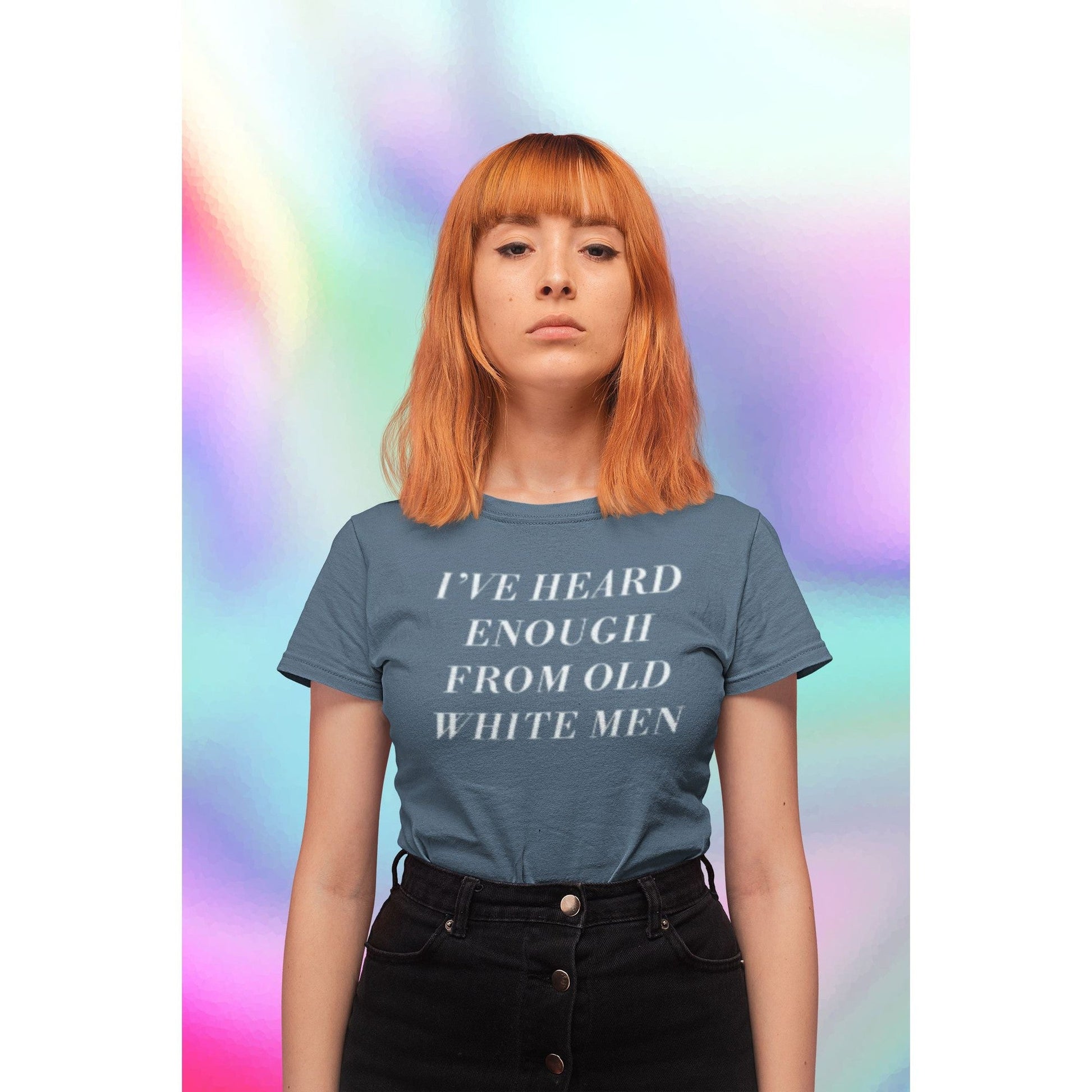 [LAST CALL ONLY SIZE SM LEFT] I've Heard Enough from Old White Men Women's T-Shirt