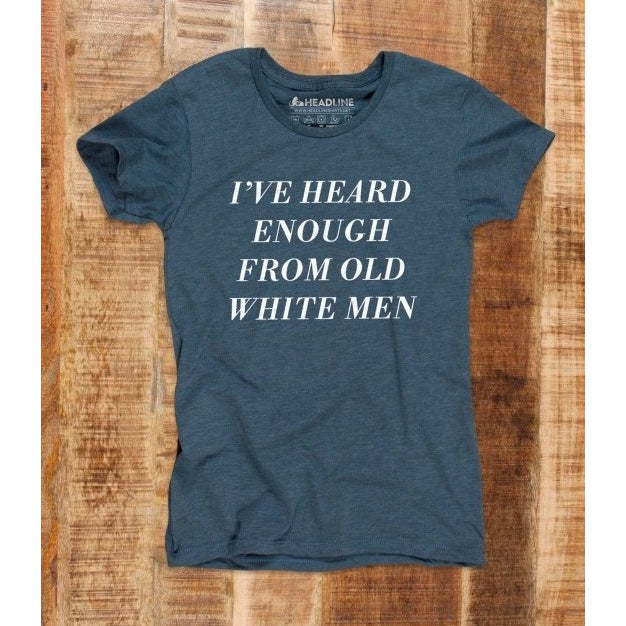 [LAST CALL ONLY SIZE SM LEFT] I've Heard Enough from Old White Men Women's T-Shirt