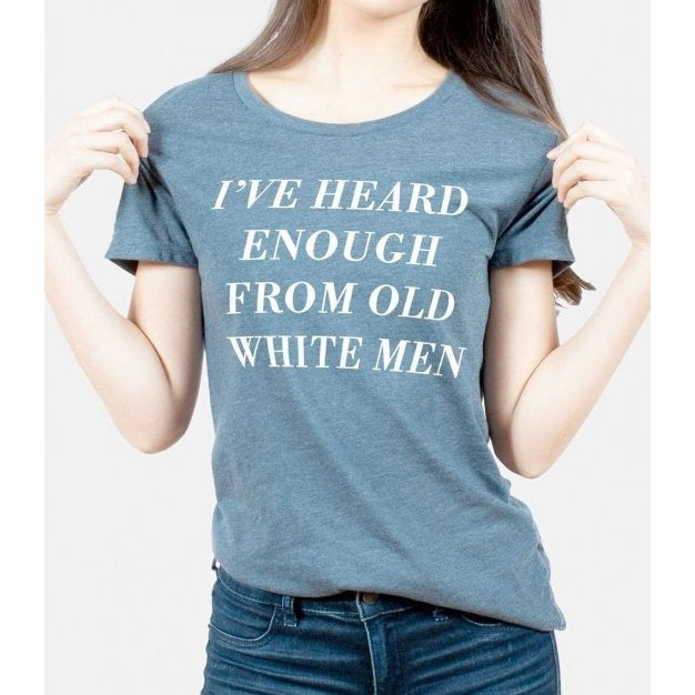 [LAST CALL ONLY SIZE SM LEFT] I've Heard Enough from Old White Men Women's T-Shirt