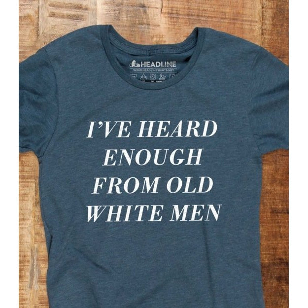 [LAST CALL ONLY SIZE SM LEFT] I've Heard Enough from Old White Men Women's T-Shirt