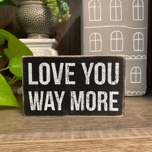 Love You Way More Wooden Box Sign 5" x 3"