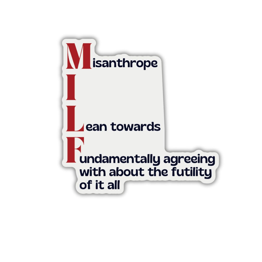 MILF Misanthrope I Lean Towards Fundamentally Agreeing With About the Futility of It All Glossy Die Cut Vinyl Sticker 2.95in x 2.91in