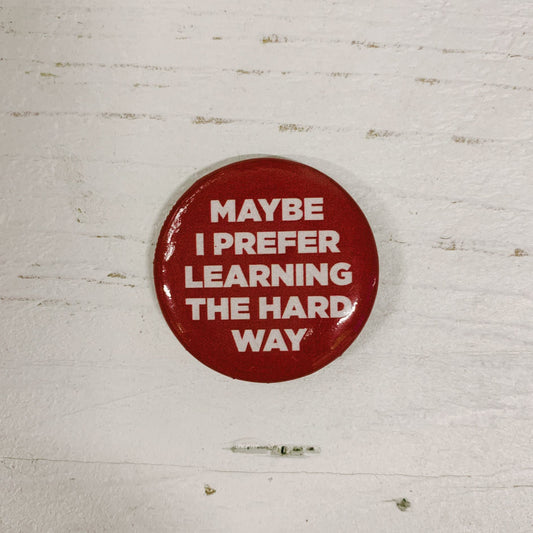Maybe I Prefer Learning The Hard Way Lapel Pin | Pinback Button Badge | 1.3"