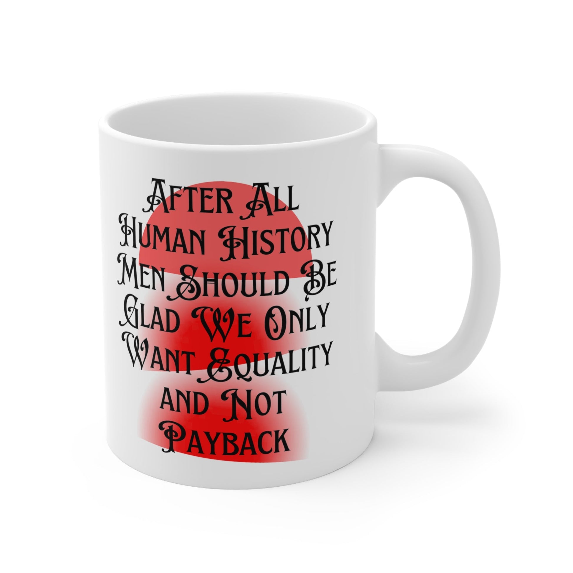 Men Should Be Glad We Want Equality and Not Payback Feminist Ceramic Mug 11oz