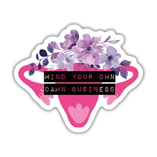 Mind Your Own Damn Business Flower Uterus Pro-Choice Vinyl Die Cut Sticker