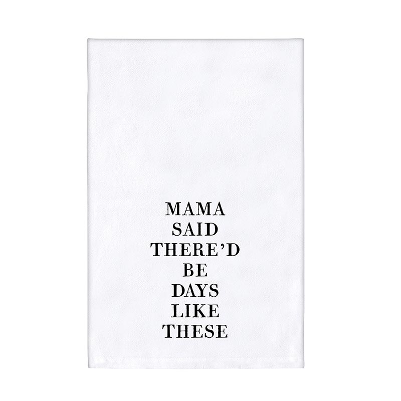 My Mama Said There'd Be Days Like These Kitchen Dish Towel | 30" x 30"