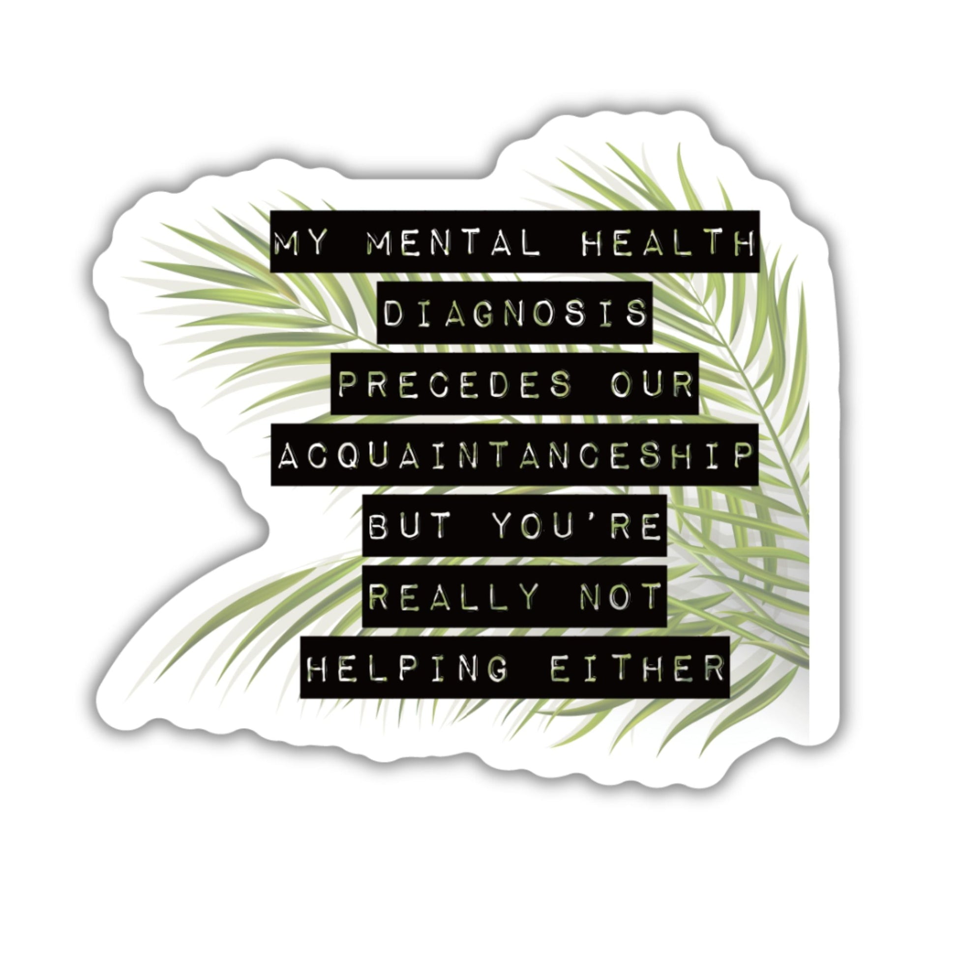 My Mental Health Diagnosis Precedes Our Acquaintanceship Sticker | Vinyl Die Cut Decal