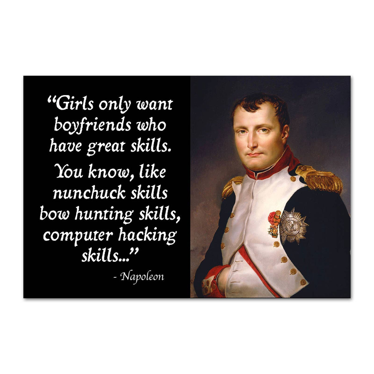 A rectangular magnet featuring a quote attributed to Napoleon on the left, and a classical portrait of Napoleon on the right. Reads, 'Girls only want boyfriends who have great skills. You know, like nunchuck skills, bow hunting skills, computer hacking skills...'.