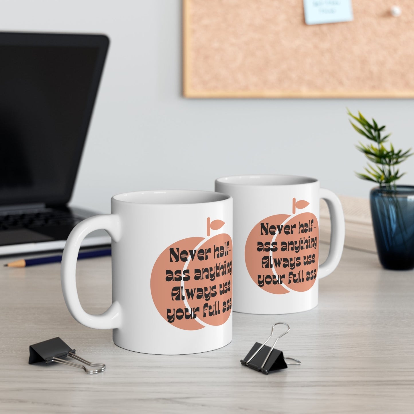 Never Half Ass Anything, Always Use Your Full Ass Ceramic Mug 11oz