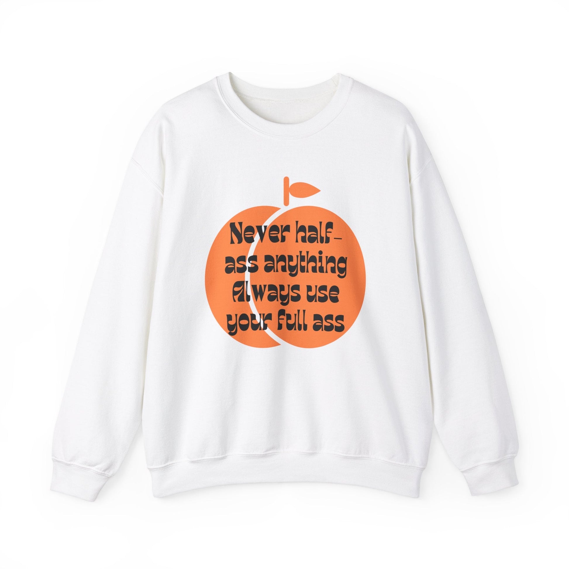 Never Half Ass Anything, Always Use Your Full Ass Unisex Heavy Blend™ Crewneck Sweatshirt Sizes SM-5XL | Plus Size Available