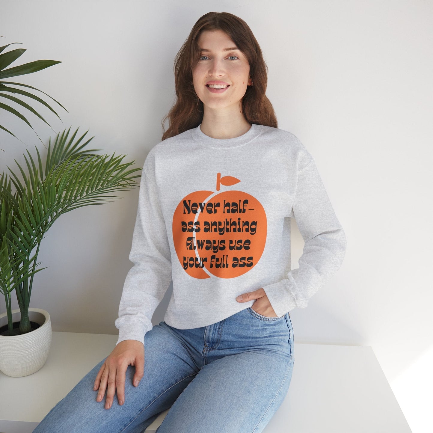 Never Half Ass Anything, Always Use Your Full Ass Unisex Heavy Blend™ Crewneck Sweatshirt Sizes SM-5XL | Plus Size Available