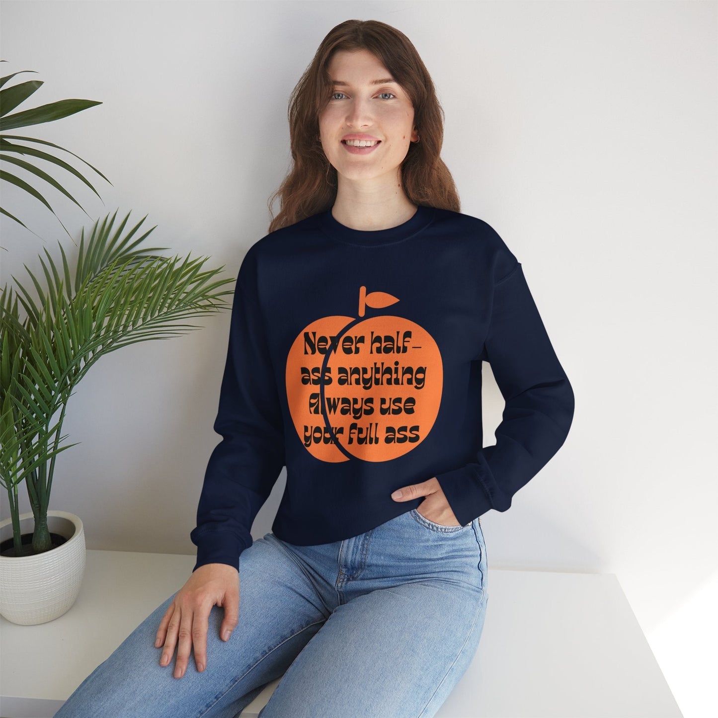 Never Half Ass Anything, Always Use Your Full Ass Unisex Heavy Blend™ Crewneck Sweatshirt Sizes SM-5XL | Plus Size Available