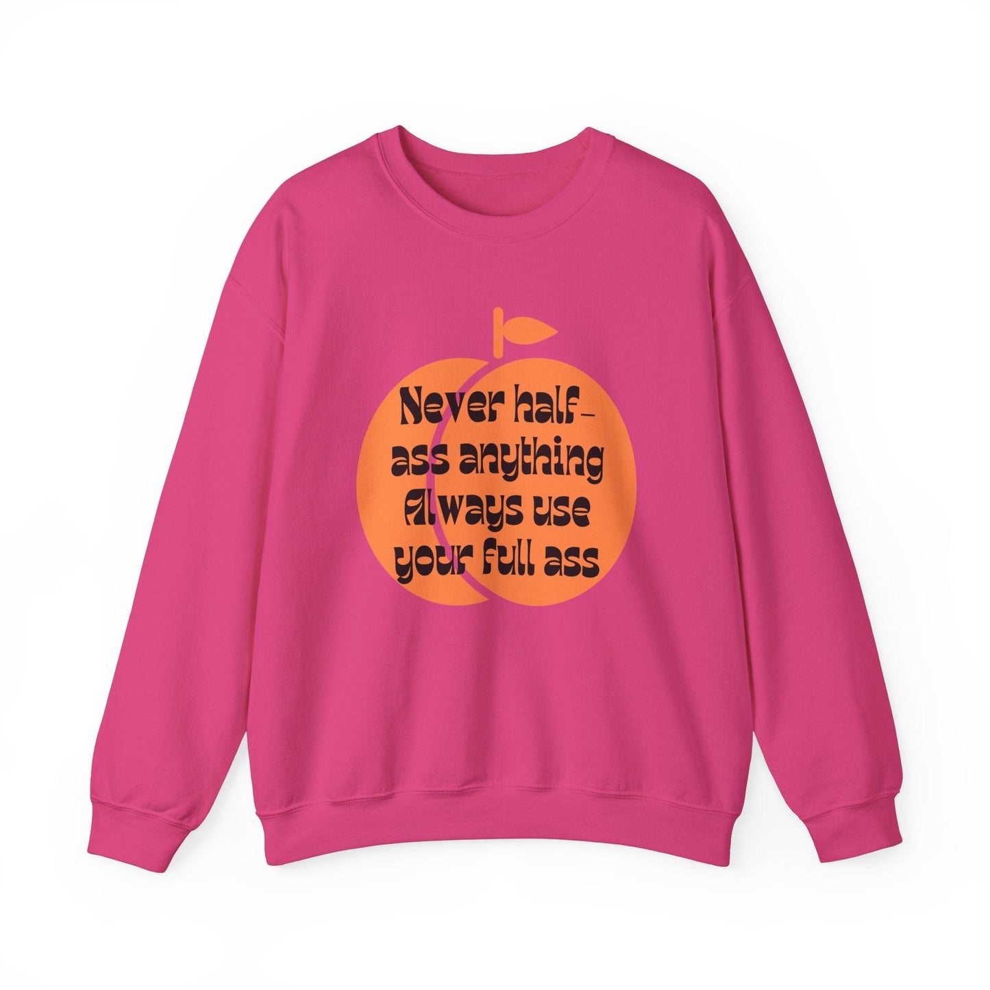 Never Half Ass Anything, Always Use Your Full Ass Unisex Heavy Blend™ Crewneck Sweatshirt Sizes SM-5XL | Plus Size Available