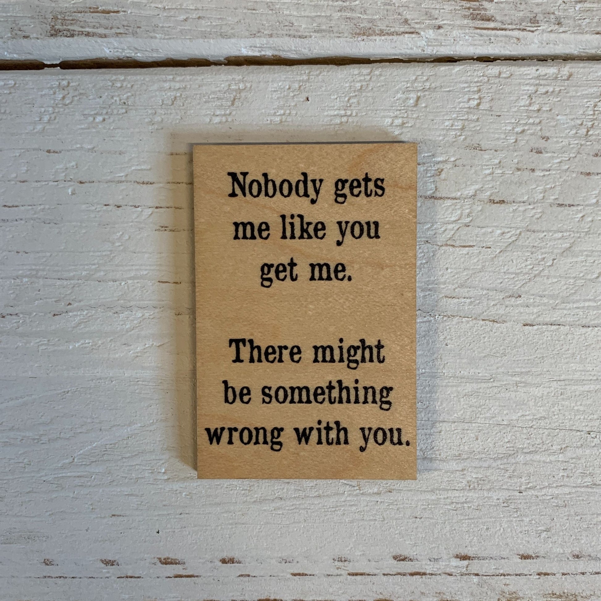 Nobody Gets Me Like You Get Me Funny Wood Refrigerator Magnet | 2" x 3"