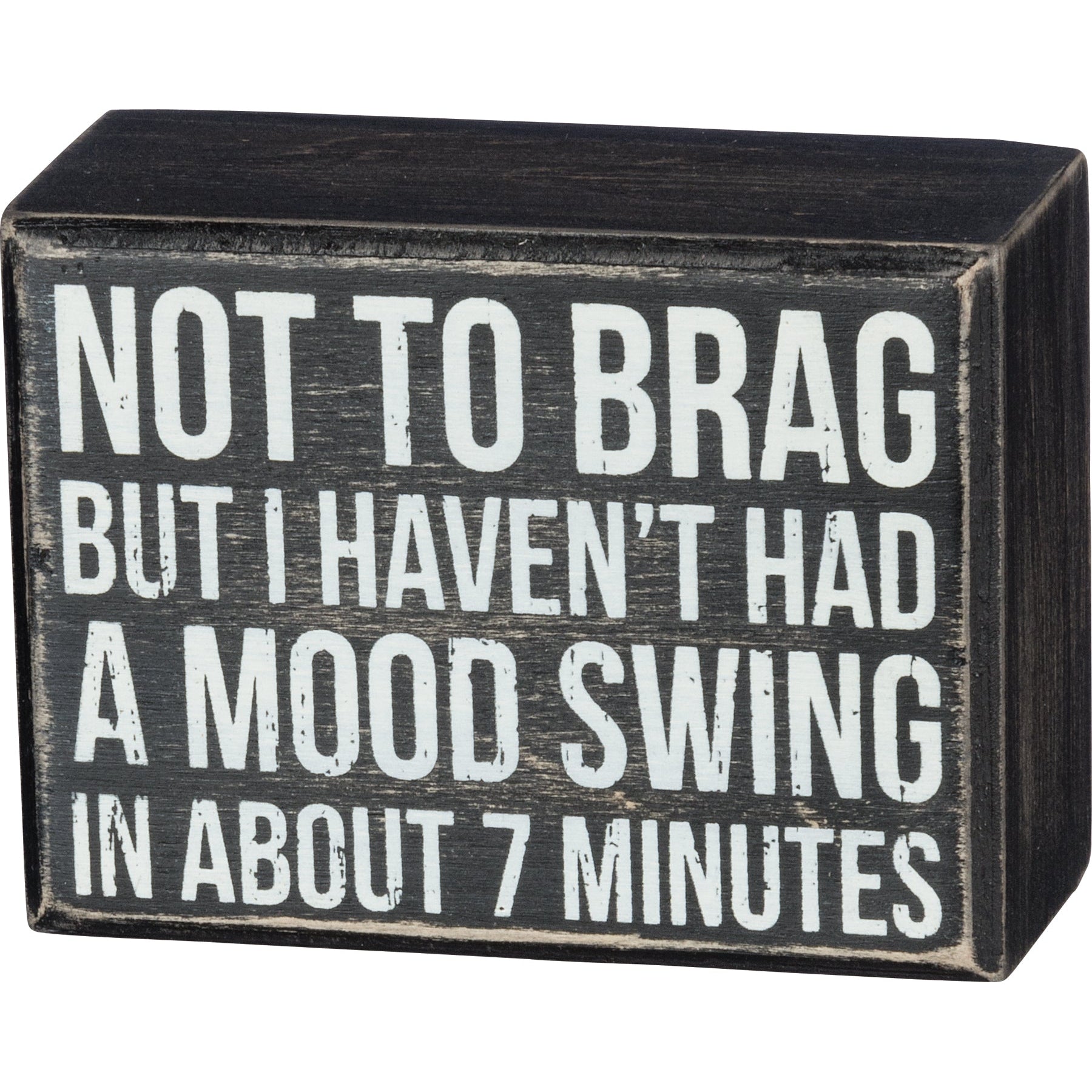Not To Brag But I Haven't Had A Mood Swing In About 7 Minutes Wooden Box Sign