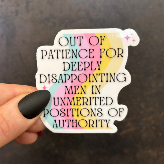 Out Of Patience For Deeply Disappointing Men In Unmerited Positions Of Authority Vinyl Sticker
